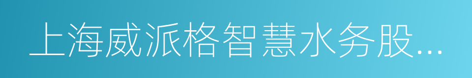 上海威派格智慧水务股份有限公司的同义词