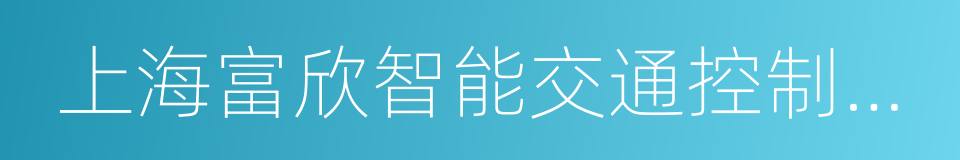 上海富欣智能交通控制有限公司的同义词