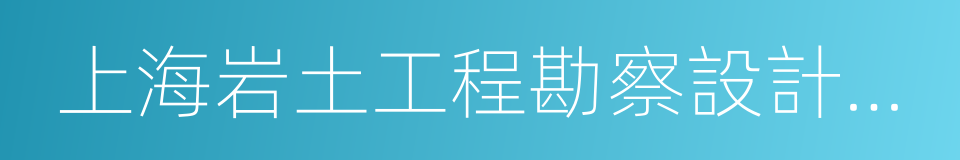 上海岩土工程勘察設計研究院有限公司的同義詞