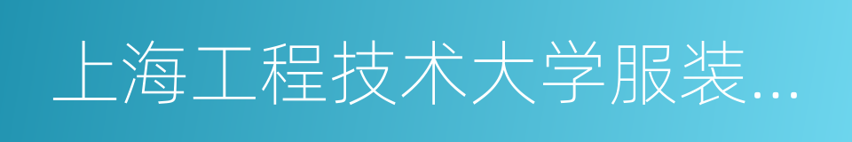 上海工程技术大学服装学院的同义词