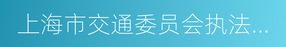 上海市交通委员会执法总队的同义词