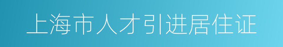 上海市人才引进居住证的同义词