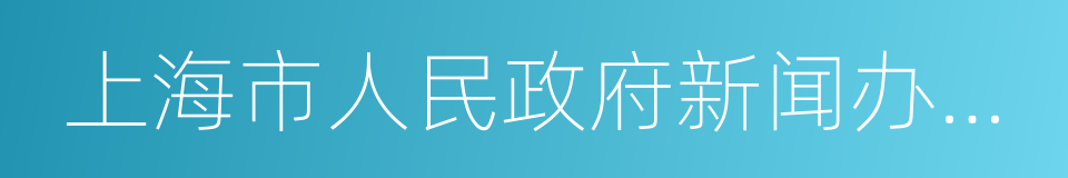 上海市人民政府新闻办公室的同义词