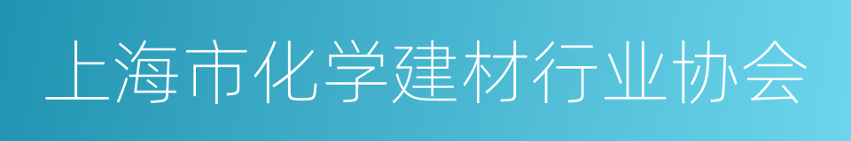 上海市化学建材行业协会的同义词