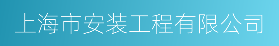 上海市安装工程有限公司的意思