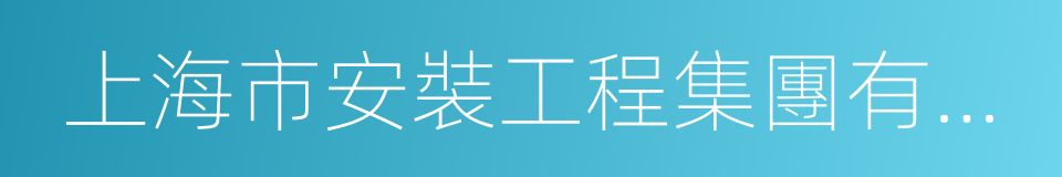 上海市安裝工程集團有限公司的意思