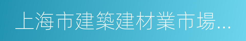 上海市建築建材業市場管理總站的同義詞