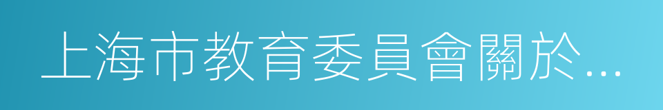 上海市教育委員會關於印發的通知的同義詞
