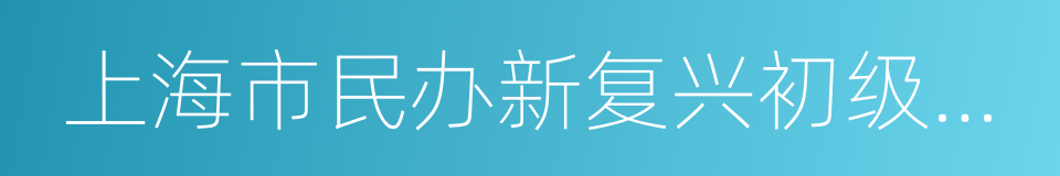 上海市民办新复兴初级中学的同义词