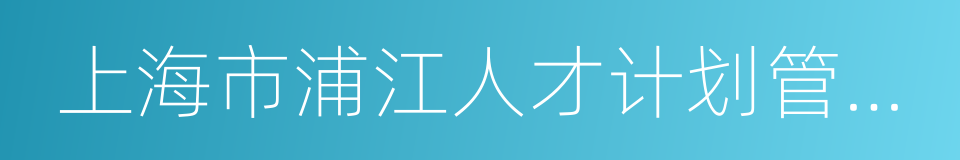 上海市浦江人才计划管理办法的同义词