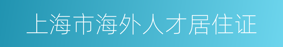 上海市海外人才居住证的同义词