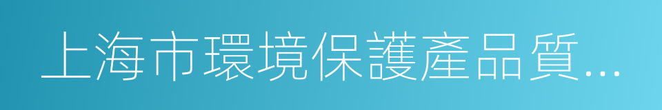 上海市環境保護產品質量監督檢驗總站的同義詞