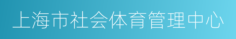 上海市社会体育管理中心的同义词