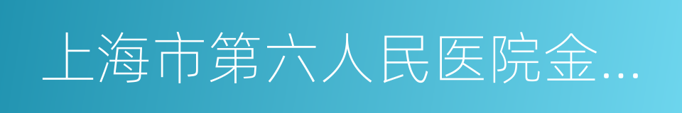 上海市第六人民医院金山分院的同义词