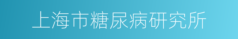 上海市糖尿病研究所的同义词