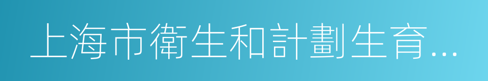 上海市衛生和計劃生育委員會的同義詞