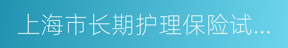 上海市长期护理保险试点办法的同义词