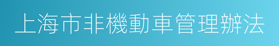 上海市非機動車管理辦法的同義詞