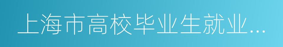 上海市高校毕业生就业指导中心的同义词