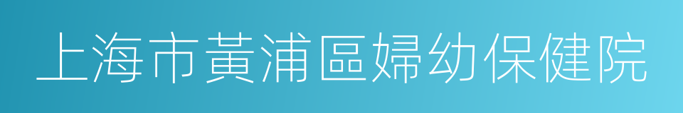 上海市黃浦區婦幼保健院的同義詞