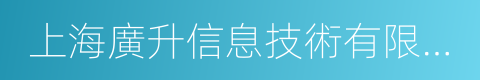 上海廣升信息技術有限公司的同義詞