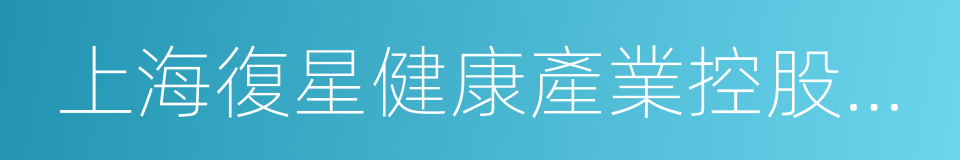 上海復星健康產業控股有限公司的同義詞