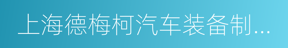 上海德梅柯汽车装备制造有限公司的同义词