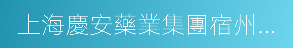 上海慶安藥業集團宿州制藥有限公司的同義詞