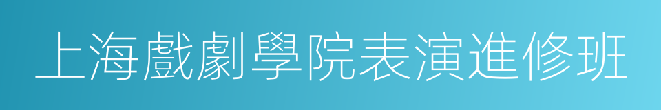 上海戲劇學院表演進修班的同義詞