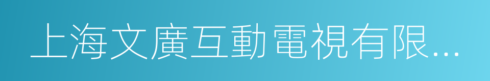 上海文廣互動電視有限公司的同義詞