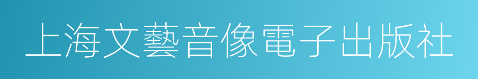 上海文藝音像電子出版社的意思