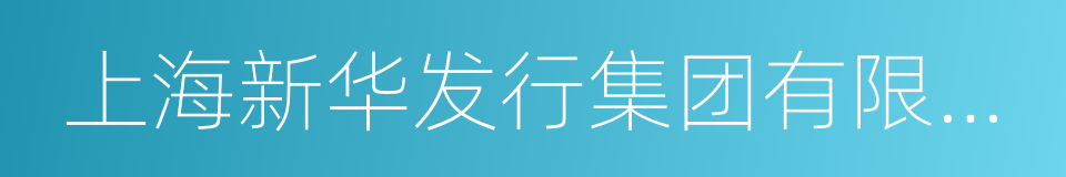 上海新华发行集团有限公司的同义词