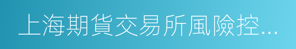 上海期貨交易所風險控制管理辦法的同義詞