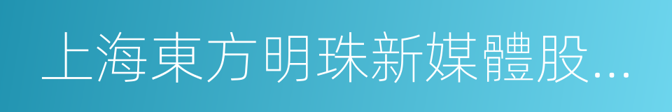 上海東方明珠新媒體股份有限公司的同義詞