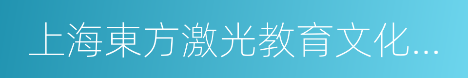 上海東方激光教育文化有限公司的同義詞