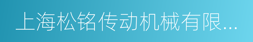 上海松铭传动机械有限公司的同义词