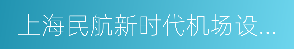 上海民航新时代机场设计研究院有限公司的同义词