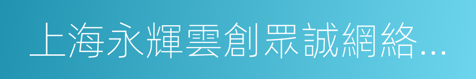 上海永輝雲創眾誠網絡科技有限公司的同義詞