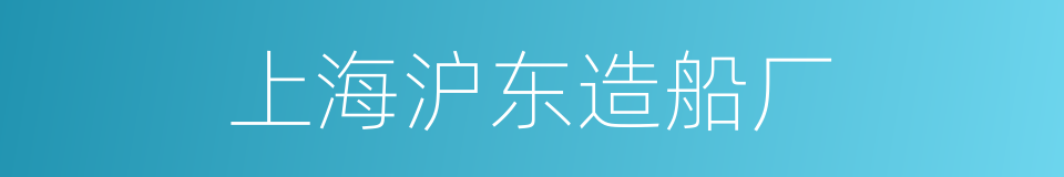 上海沪东造船厂的同义词
