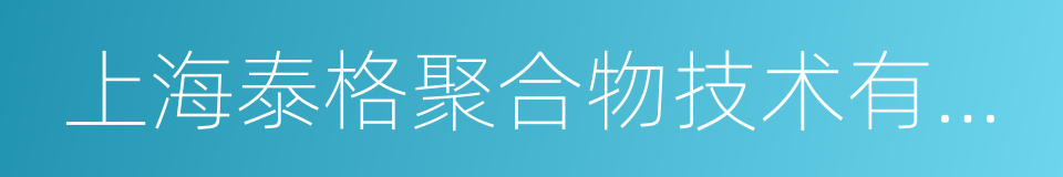 上海泰格聚合物技术有限公司的同义词