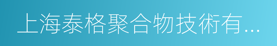 上海泰格聚合物技術有限公司的同義詞