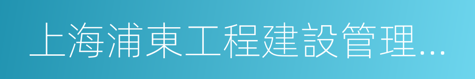 上海浦東工程建設管理有限公司的同義詞