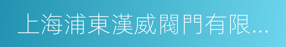 上海浦東漢威閥門有限公司的同義詞