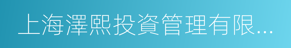 上海澤熙投資管理有限公司的同義詞