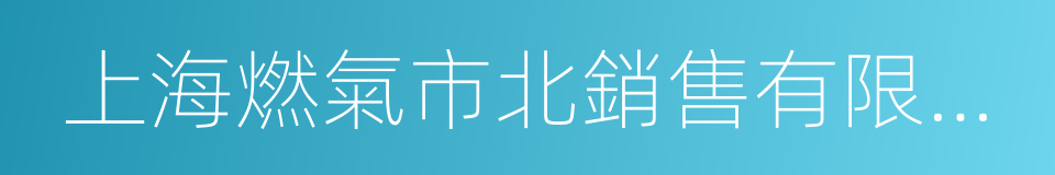 上海燃氣市北銷售有限公司的同義詞