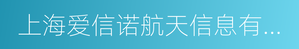 上海爱信诺航天信息有限公司的同义词