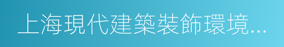 上海現代建築裝飾環境設計研究院有限公司的同義詞