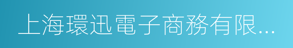 上海環迅電子商務有限公司的同義詞