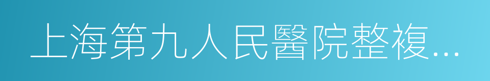 上海第九人民醫院整複外科的同義詞