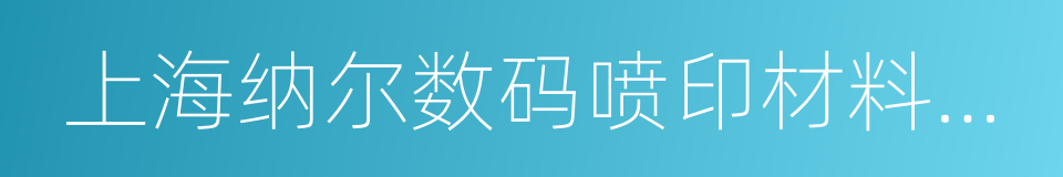 上海纳尔数码喷印材料股份有限公司的同义词